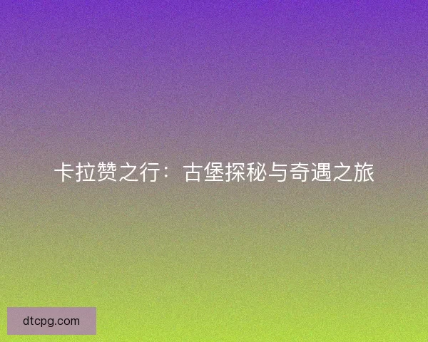 卡拉赞之行：古堡探秘与奇遇之旅